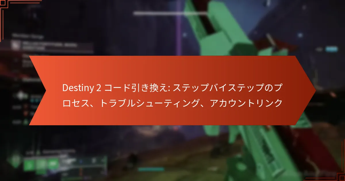 Destiny 2 コード引き換え: ステップバイステップのプロセス、トラブルシューティング、アカウントリンク