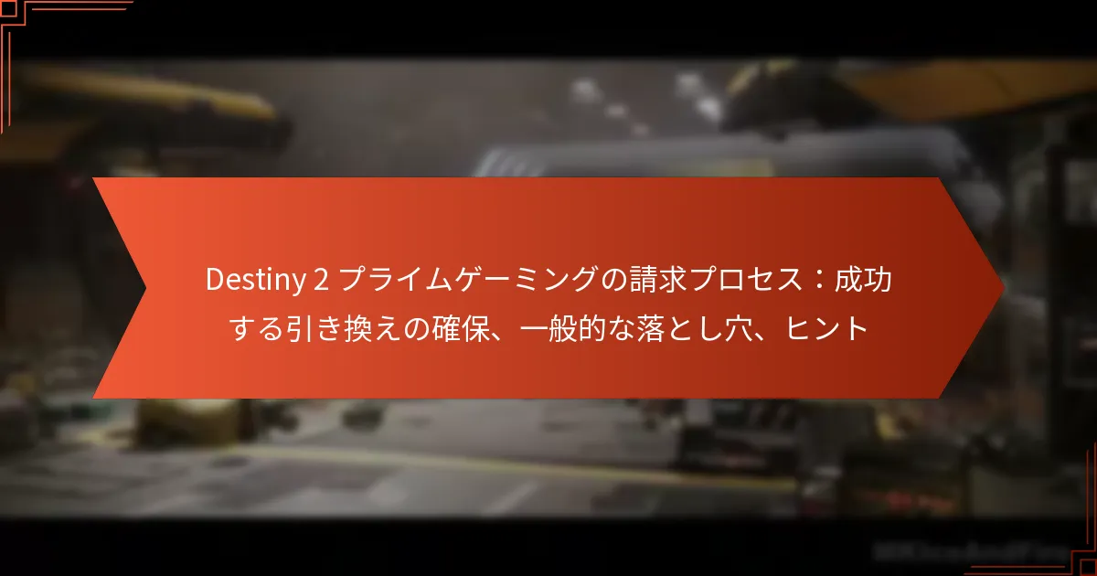 Destiny 2 プライムゲーミングの請求プロセス：成功する引き換えの確保、一般的な落とし穴、ヒント