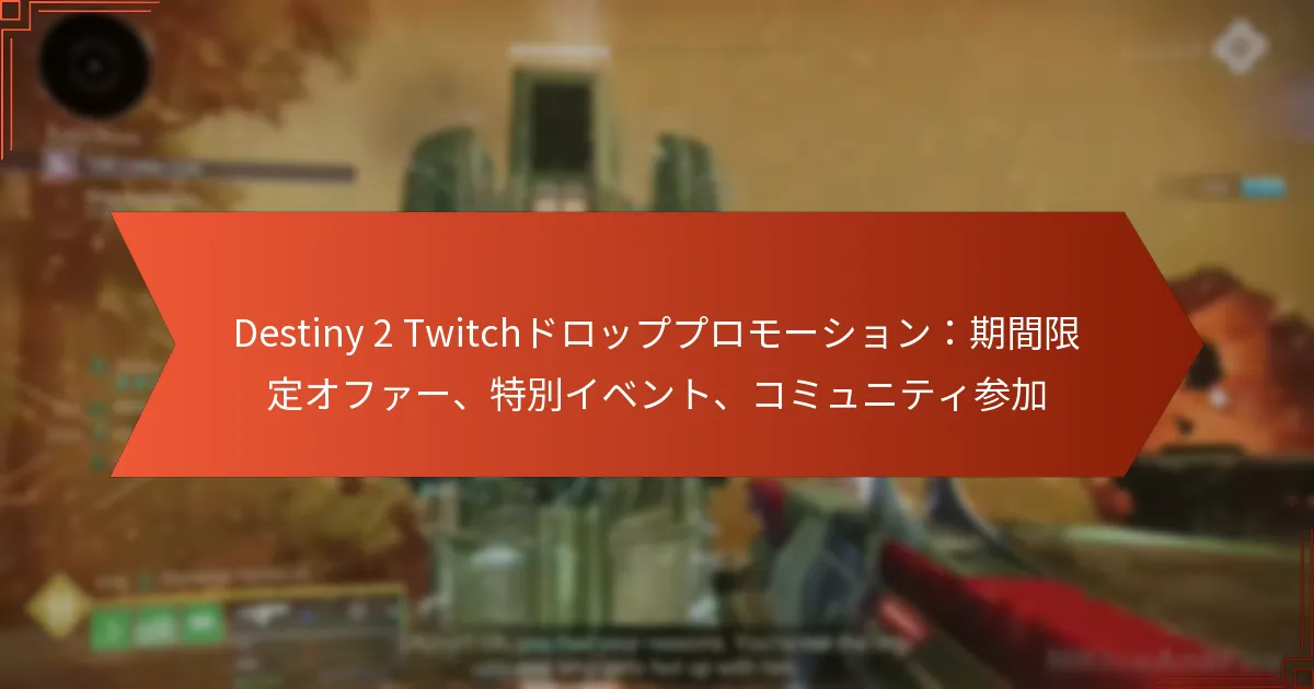 Destiny 2 Twitchドロッププロモーション：期間限定オファー、特別イベント、コミュニティ参加