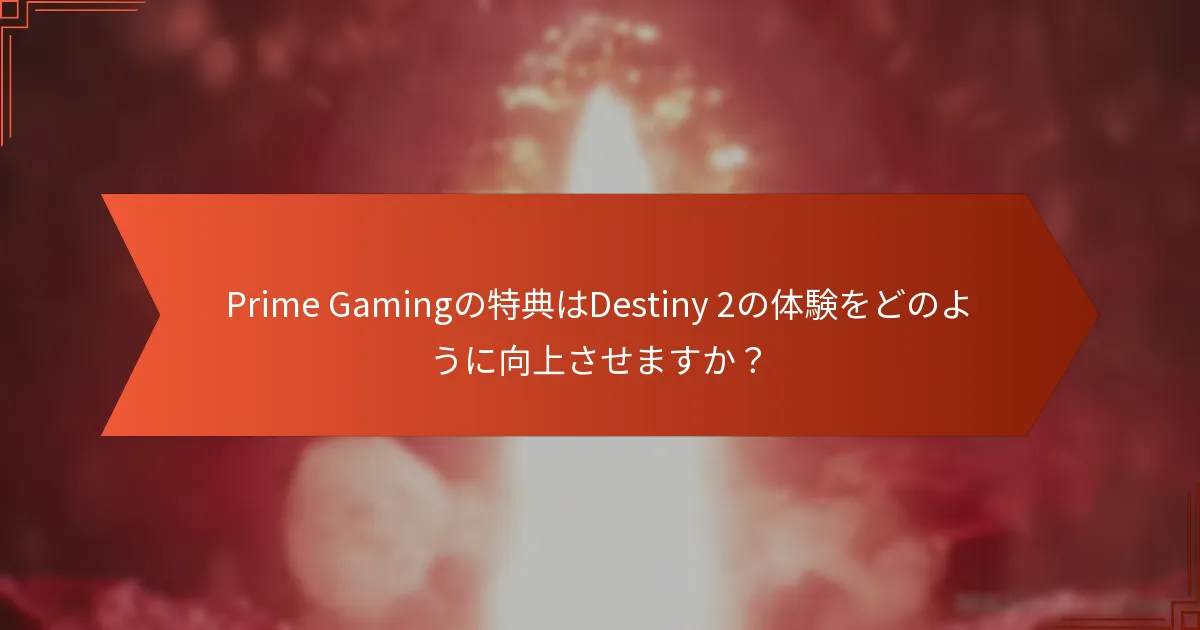 Prime Gamingの特典はDestiny 2の体験をどのように向上させますか？