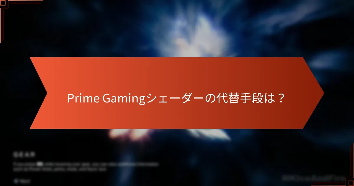 Prime Gamingシェーダーの代替手段は？